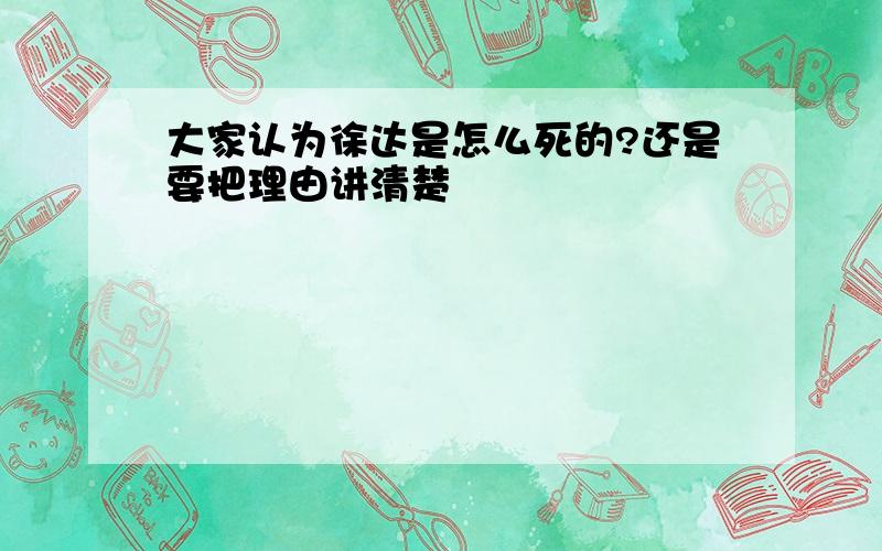 大家认为徐达是怎么死的?还是要把理由讲清楚