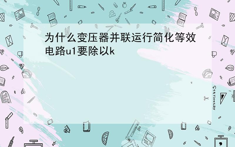 为什么变压器并联运行简化等效电路u1要除以k