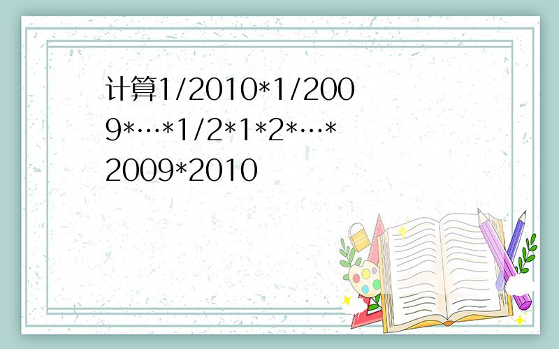 计算1/2010*1/2009*…*1/2*1*2*…*2009*2010