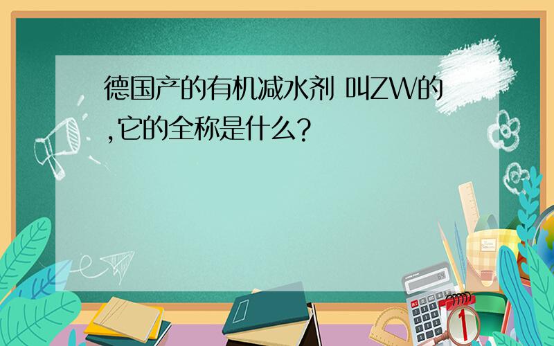 德国产的有机减水剂 叫ZW的,它的全称是什么?