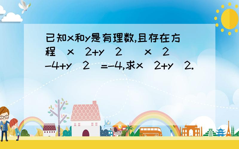 已知x和y是有理数,且存在方程(x^2+y^2)(x^2-4+y^2)=-4,求x^2+y^2.