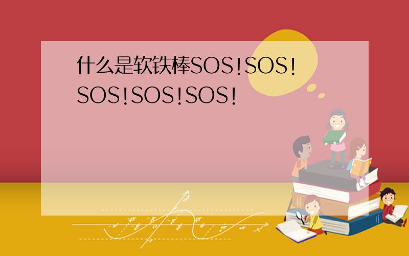 什么是软铁棒SOS!SOS!SOS!SOS!SOS!