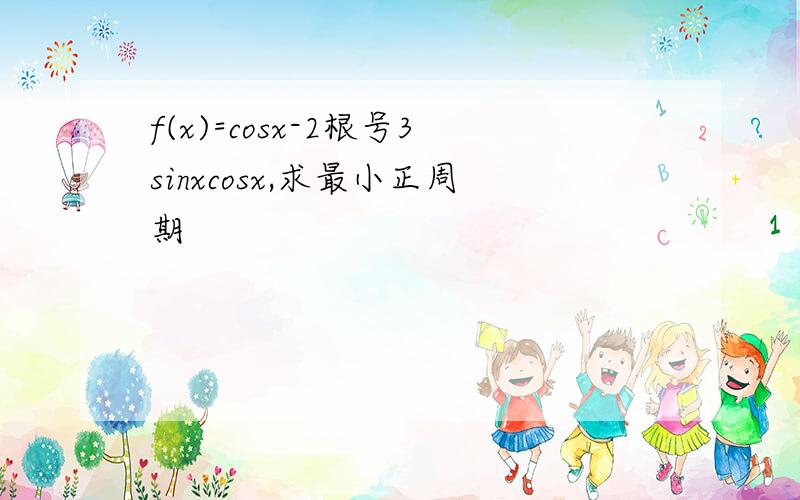 f(x)=cosx-2根号3sinxcosx,求最小正周期