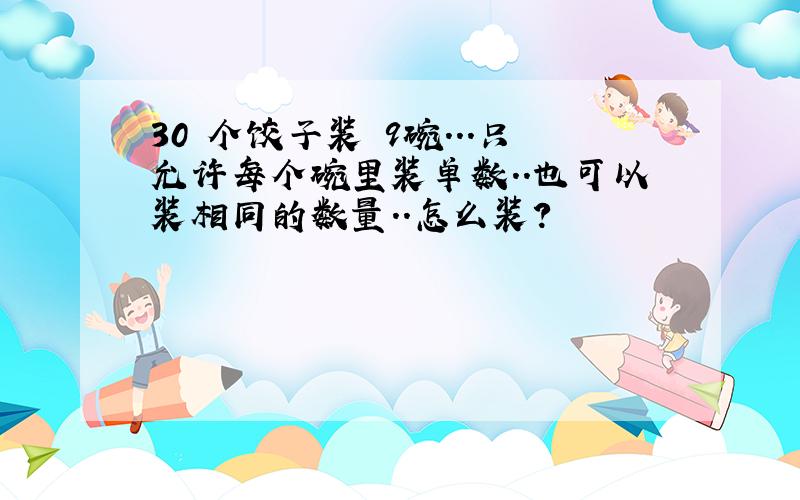 30 个饺子装 9碗...只允许每个碗里装单数..也可以装相同的数量..怎么装?