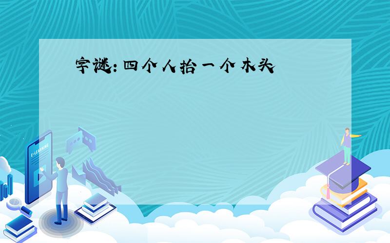 字谜：四个人抬一个木头