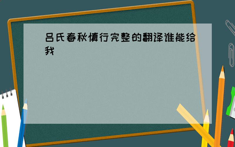 吕氏春秋慎行完整的翻译谁能给我