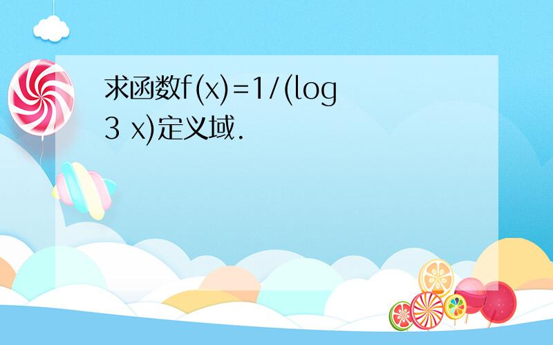 求函数f(x)=1/(log3 x)定义域.