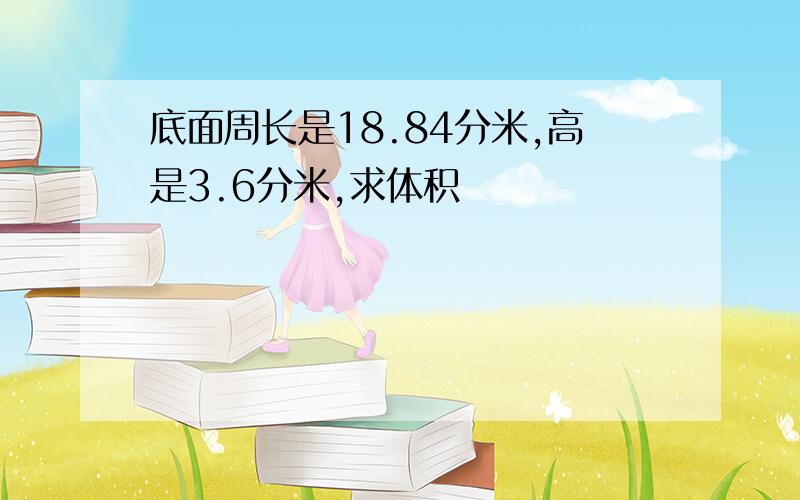 底面周长是18.84分米,高是3.6分米,求体积