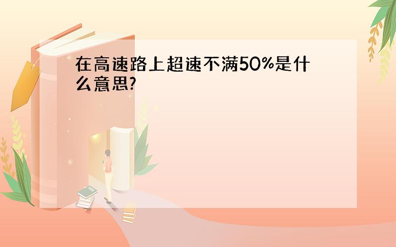 在高速路上超速不满50%是什么意思?