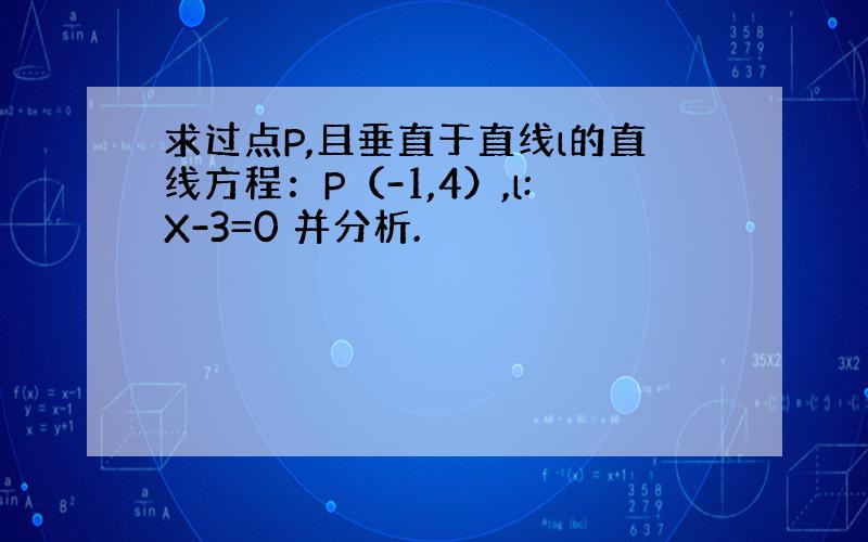 求过点P,且垂直于直线l的直线方程：P（-1,4）,l:X-3=0 并分析.