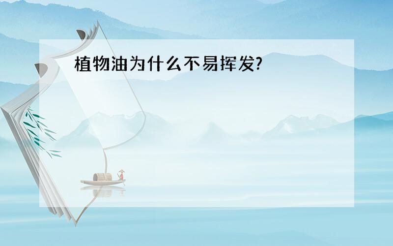 植物油为什么不易挥发?