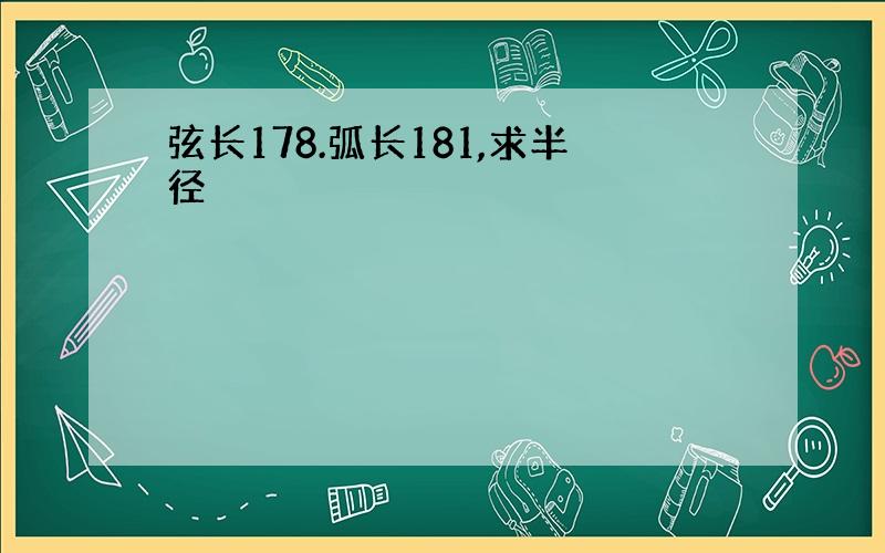 弦长178.弧长181,求半径