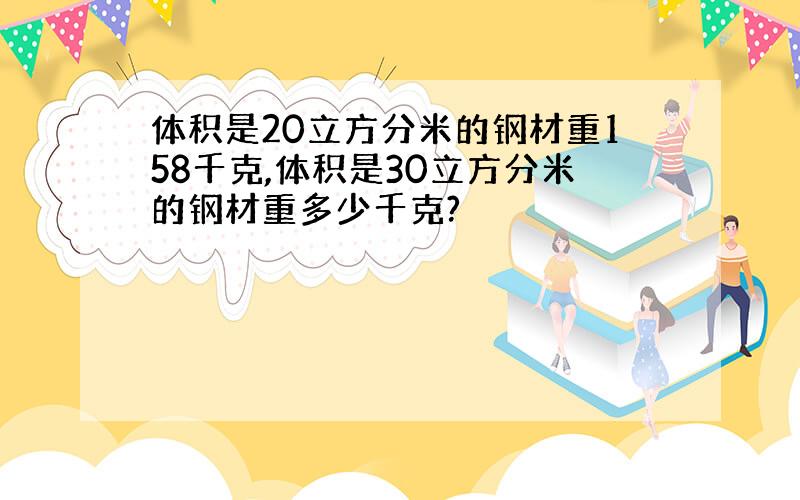 体积是20立方分米的钢材重158千克,体积是30立方分米的钢材重多少千克?