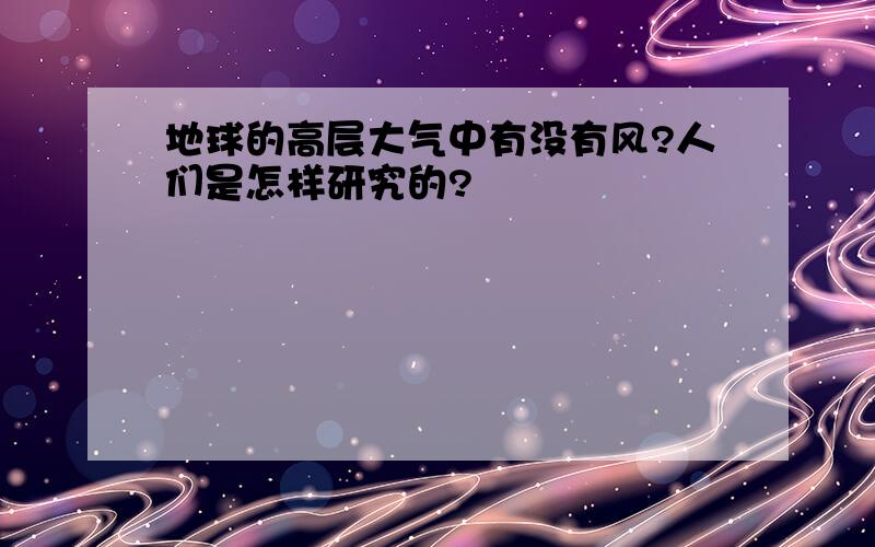 地球的高层大气中有没有风?人们是怎样研究的?