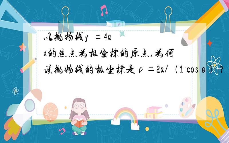 以抛物线y²=4ax的焦点为极坐标的原点,为何该抛物线的极坐标是ρ＝2a／﹙1－cosθ﹚?