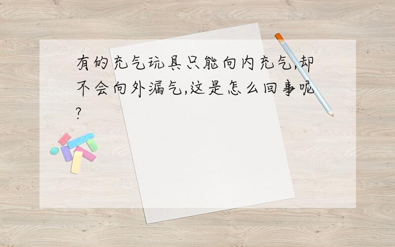 有的充气玩具只能向内充气,却不会向外漏气,这是怎么回事呢?