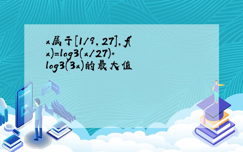 x属于[1/9,27],f(x)=log3(x/27)*log3(3x)的最大值