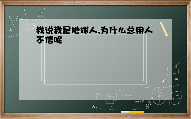 我说我是地球人,为什么总用人不信呢