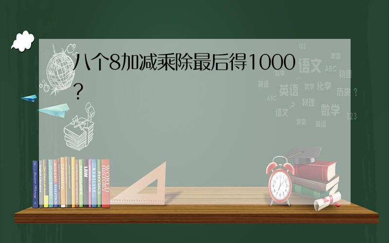 八个8加减乘除最后得1000?