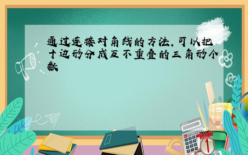 通过连接对角线的方法,可以把十边形分成互不重叠的三角形个数