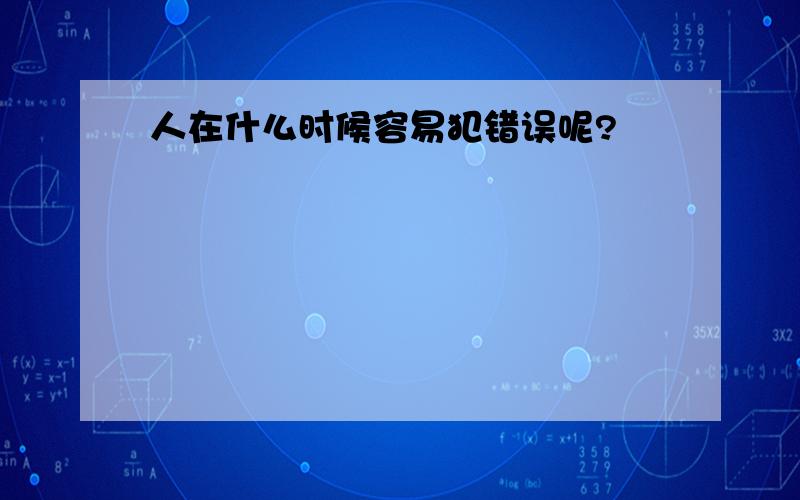 人在什么时候容易犯错误呢?