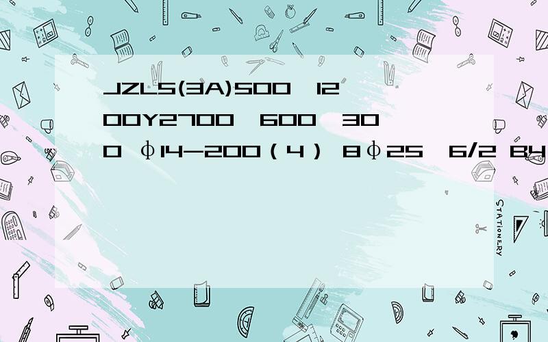 JZL5(3A)500*1200Y2700*600*300 φ14-200（4） 8φ25,6/2 B4Φ16; N4Φ