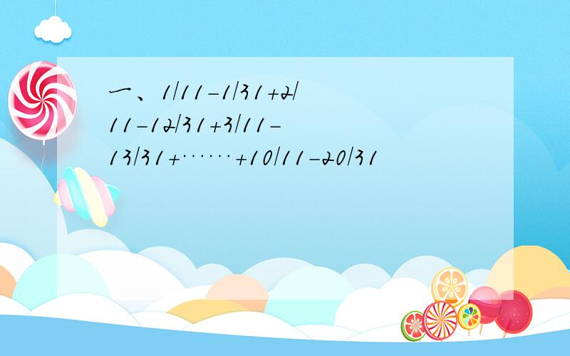 一、1/11-1/31+2/11-12/31+3/11-13/31+……+10/11-20/31