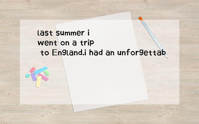 last summer i went on a trip to England.i had an unforgettab