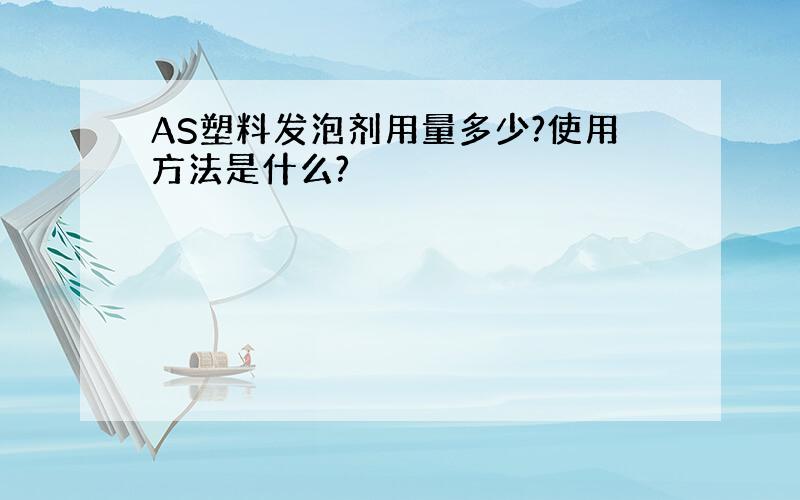 AS塑料发泡剂用量多少?使用方法是什么?