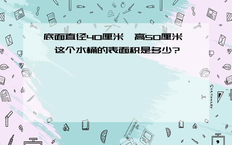 底面直径40厘米,高50厘米,这个水桶的表面积是多少?