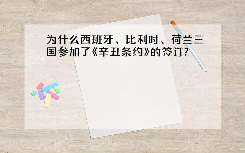 为什么西班牙、比利时、荷兰三国参加了《辛丑条约》的签订?