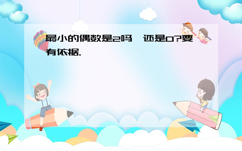 最小的偶数是2吗,还是0?要有依据.