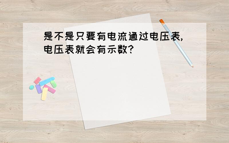 是不是只要有电流通过电压表,电压表就会有示数?