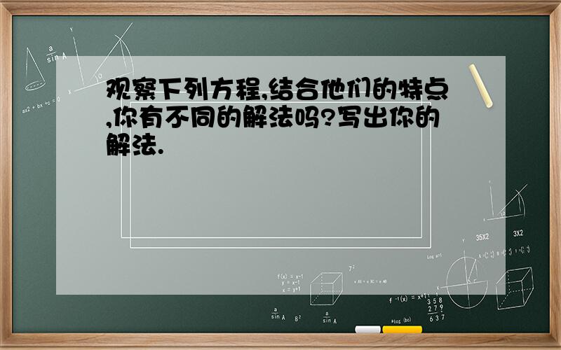 观察下列方程,结合他们的特点,你有不同的解法吗?写出你的解法.