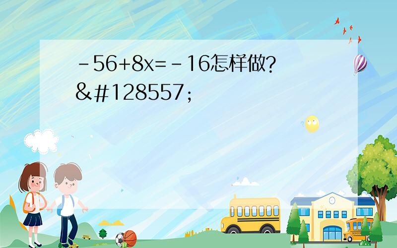 -56+8x=-16怎样做?😭