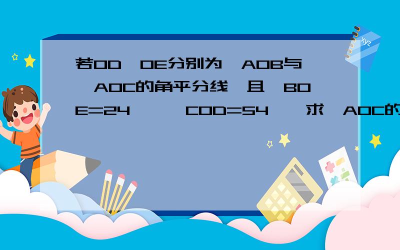 若OD、OE分别为∟AOB与∟AOC的角平分线,且∟BOE=24°,∟COD=54°,求∟AOC的度