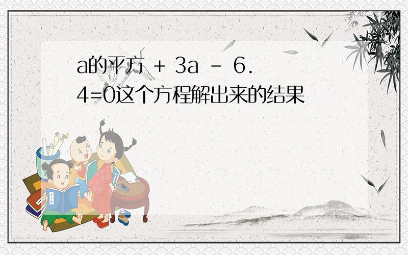 a的平方 + 3a - 6.4=0这个方程解出来的结果