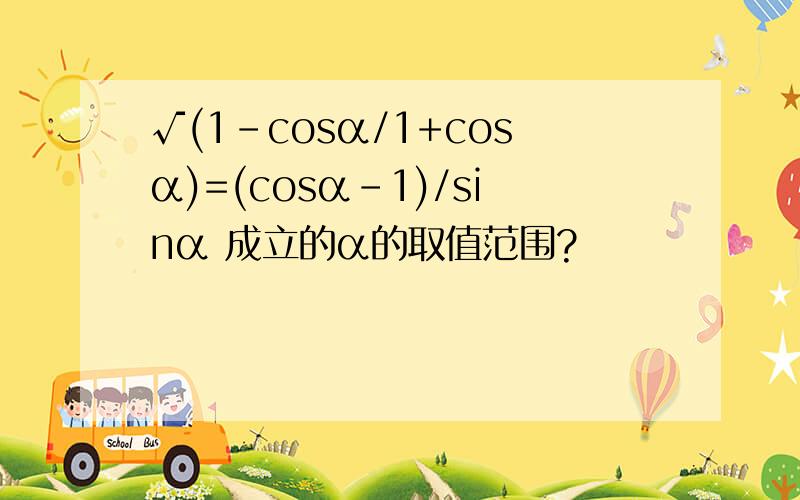 √(1-cosα/1+cosα)=(cosα-1)/sinα 成立的α的取值范围?