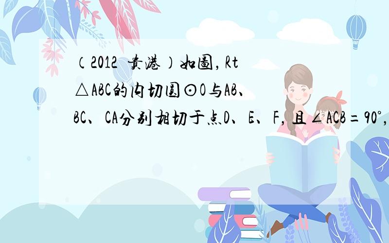 （2012•贵港）如图，Rt△ABC的内切圆⊙O与AB、BC、CA分别相切于点D、E、F，且∠ACB=90°，AB=5，