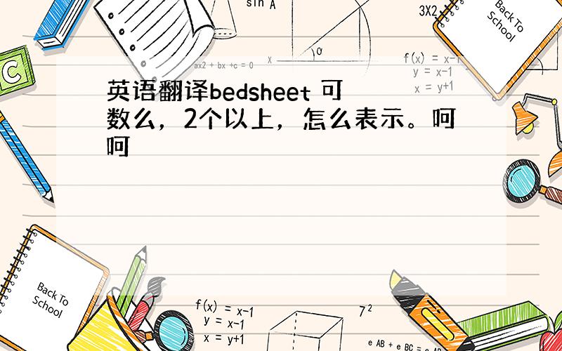 英语翻译bedsheet 可数么，2个以上，怎么表示。呵呵