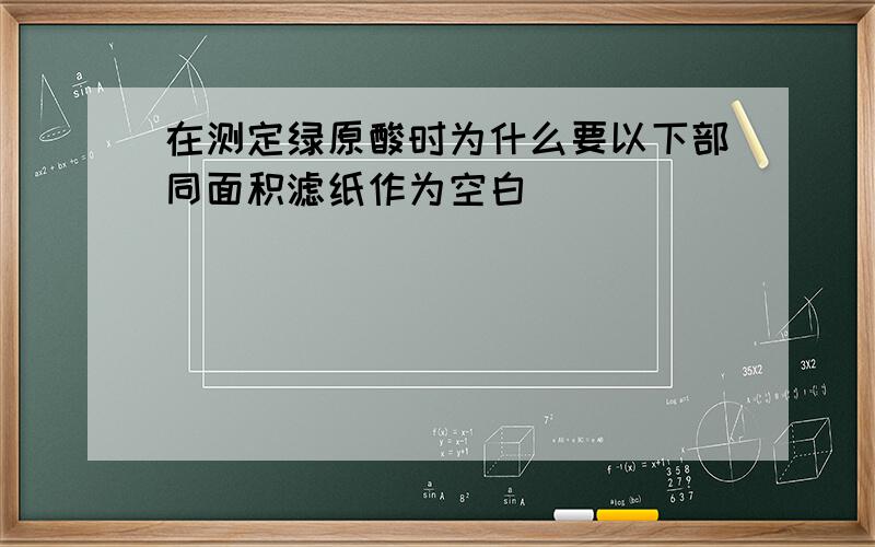 在测定绿原酸时为什么要以下部同面积滤纸作为空白