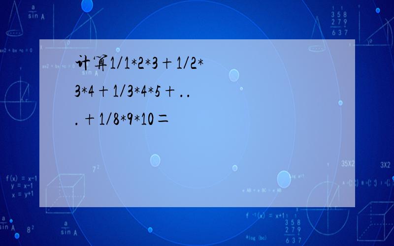 计算1／1*2*3+1／2*3*4+1／3*4*5+...+1／8*9*10＝