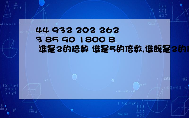 44 932 202 2623 85 90 1800 8 谁是2的倍数 谁是5的倍数,谁既是2的倍数也是5的倍数