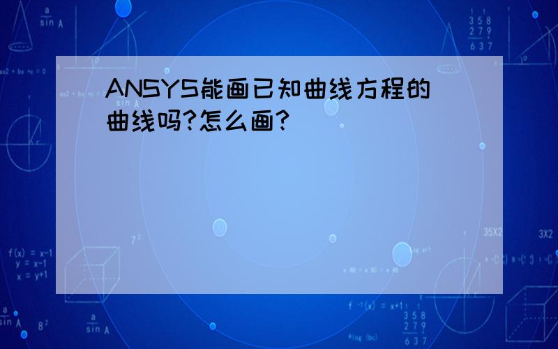 ANSYS能画已知曲线方程的曲线吗?怎么画?