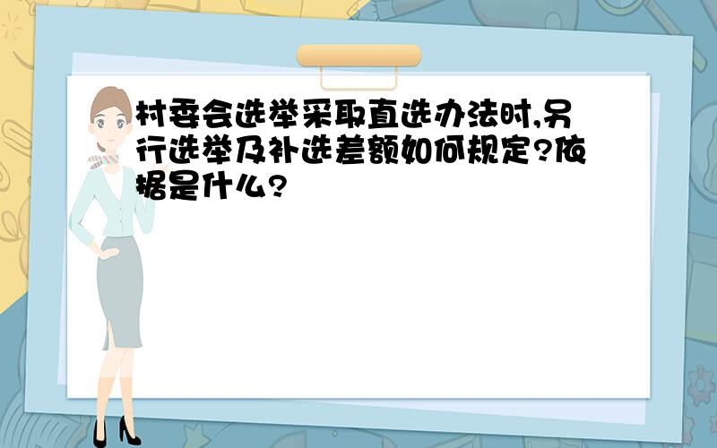 村委会选举采取直选办法时,另行选举及补选差额如何规定?依据是什么?