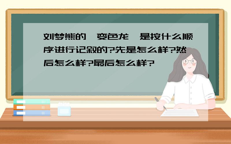 刘梦熊的《变色龙》是按什么顺序进行记叙的?先是怎么样?然后怎么样?最后怎么样?