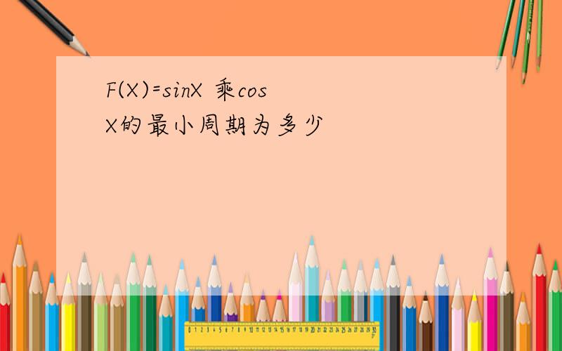 F(X)=sinX 乘cosX的最小周期为多少