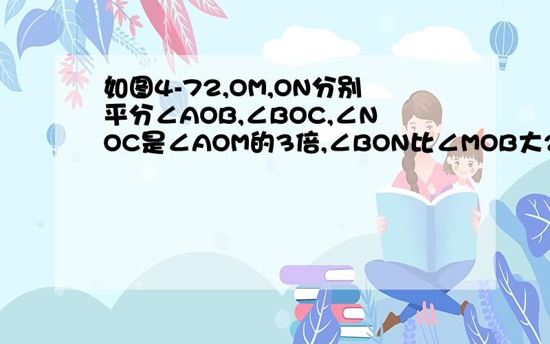 如图4-72,OM,ON分别平分∠AOB,∠BOC,∠NOC是∠AOM的3倍,∠BON比∠MOB大20°,求∠AOC的度