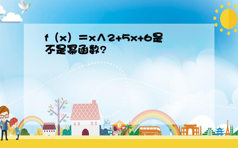 f（x）＝x∧2+5x+6是不是幂函数?