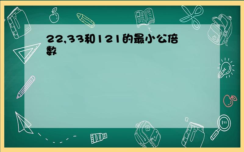 22,33和121的最小公倍数